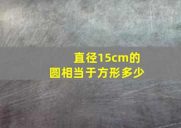 直径15cm的圆相当于方形多少