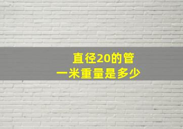 直径20的管一米重量是多少