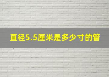 直径5.5厘米是多少寸的管