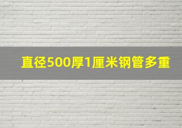 直径500厚1厘米钢管多重