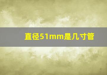 直径51mm是几寸管