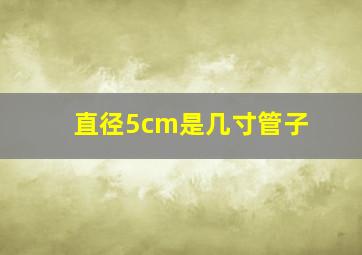 直径5cm是几寸管子