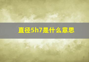 直径5h7是什么意思