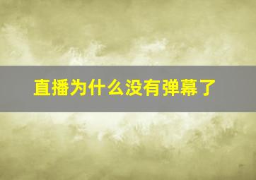 直播为什么没有弹幕了