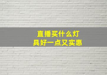 直播买什么灯具好一点又实惠