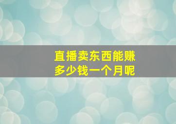 直播卖东西能赚多少钱一个月呢