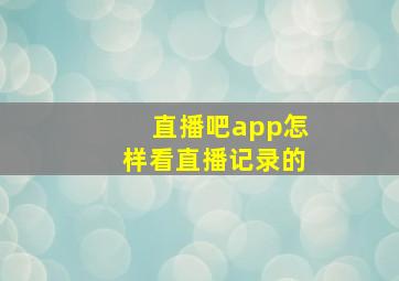 直播吧app怎样看直播记录的