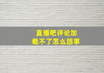 直播吧评论加载不了怎么回事