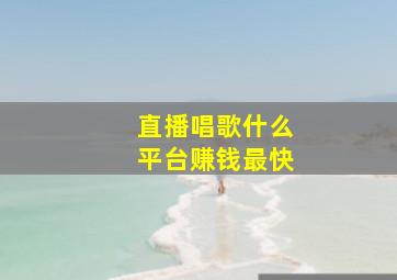 直播唱歌什么平台赚钱最快