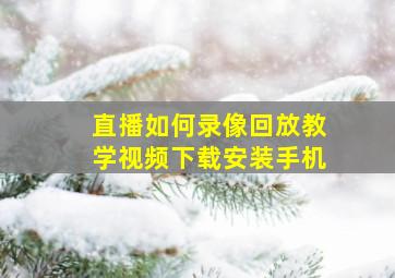 直播如何录像回放教学视频下载安装手机