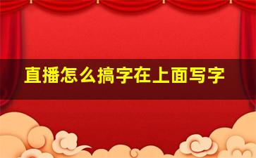 直播怎么搞字在上面写字