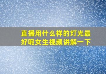 直播用什么样的灯光最好呢女生视频讲解一下