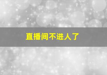 直播间不进人了