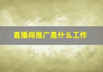 直播间推广是什么工作