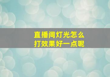 直播间灯光怎么打效果好一点呢