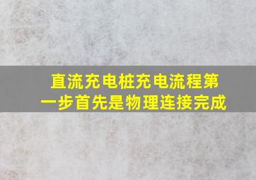 直流充电桩充电流程第一步首先是物理连接完成