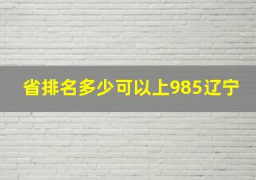 省排名多少可以上985辽宁