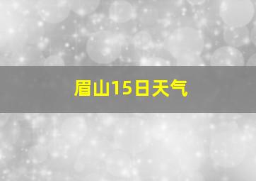 眉山15日天气