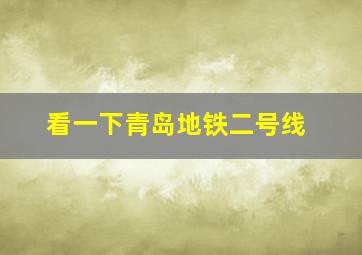 看一下青岛地铁二号线