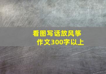 看图写话放风筝作文300字以上