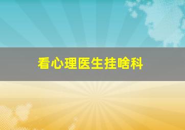 看心理医生挂啥科