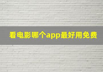 看电影哪个app最好用免费