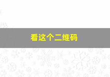 看这个二维码