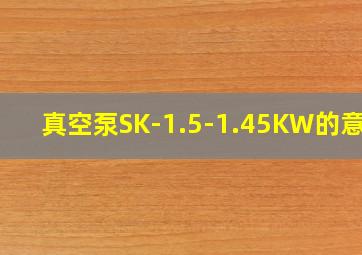 真空泵SK-1.5-1.45KW的意思