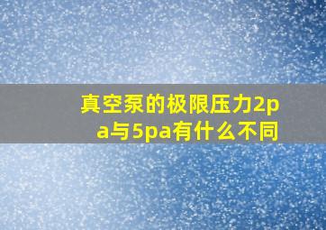 真空泵的极限压力2pa与5pa有什么不同