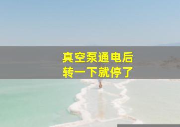 真空泵通电后转一下就停了