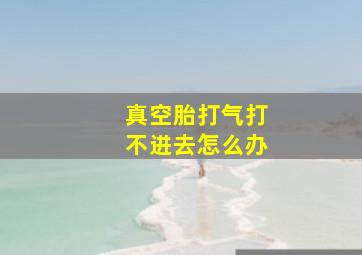 真空胎打气打不进去怎么办