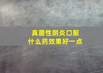 真菌性阴炎口服什么药效果好一点