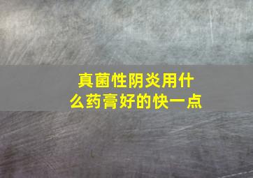 真菌性阴炎用什么药膏好的快一点