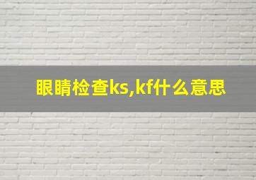 眼睛检查ks,kf什么意思