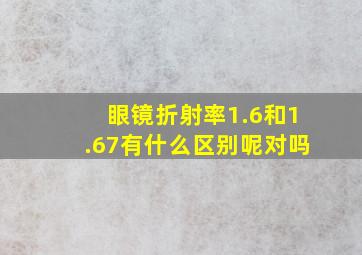 眼镜折射率1.6和1.67有什么区别呢对吗