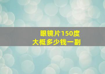 眼镜片150度大概多少钱一副