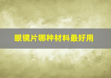 眼镜片哪种材料最好用