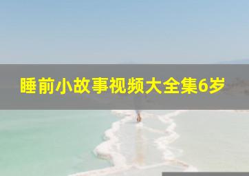 睡前小故事视频大全集6岁