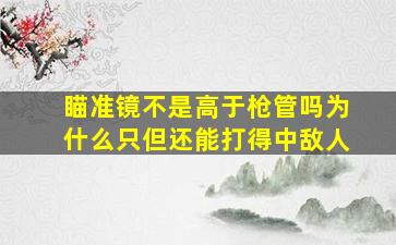 瞄准镜不是高于枪管吗为什么只但还能打得中敌人