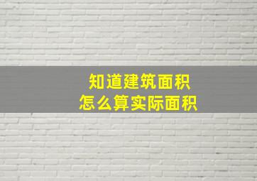 知道建筑面积怎么算实际面积