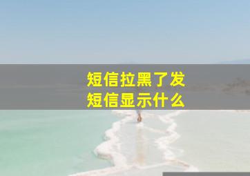 短信拉黑了发短信显示什么