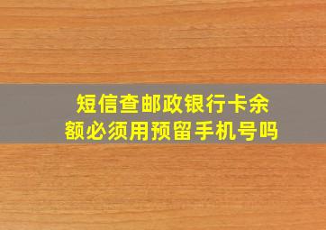 短信查邮政银行卡余额必须用预留手机号吗