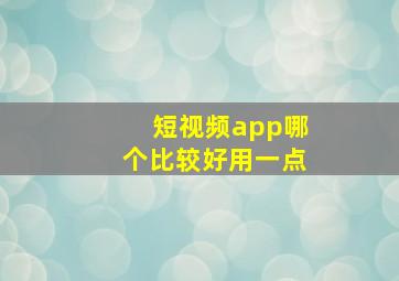 短视频app哪个比较好用一点