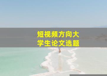 短视频方向大学生论文选题