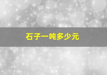 石子一吨多少元