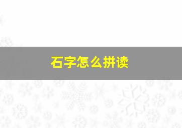 石字怎么拼读