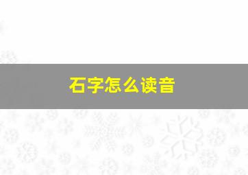 石字怎么读音