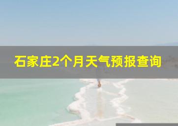 石家庄2个月天气预报查询