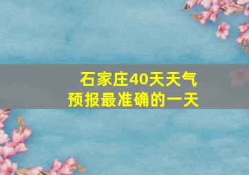 石家庄40天天气预报最准确的一天