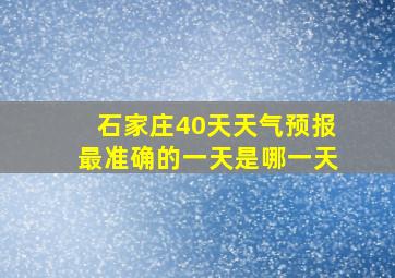 石家庄40天天气预报最准确的一天是哪一天